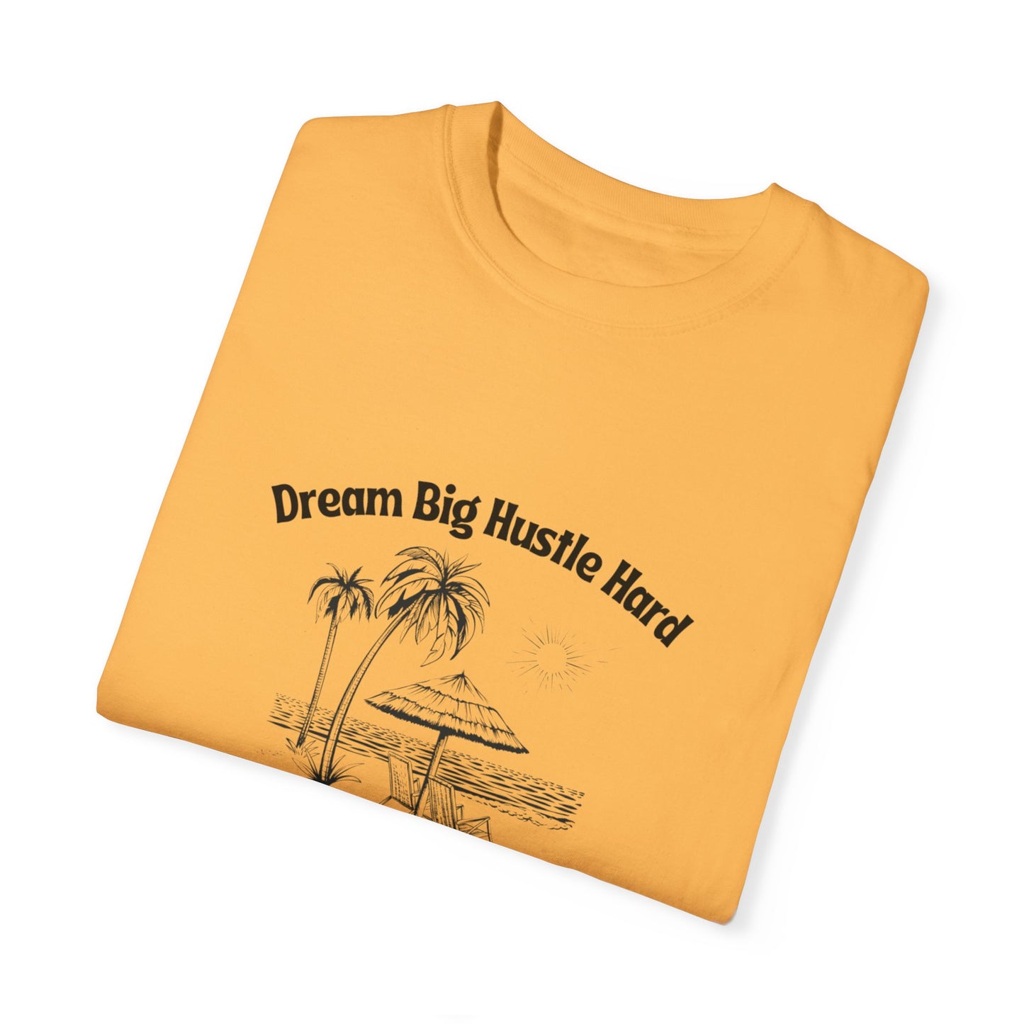 Dream Big Hustle Hard T-Shirt - Motivational Unisex Garment-Dyed Tee