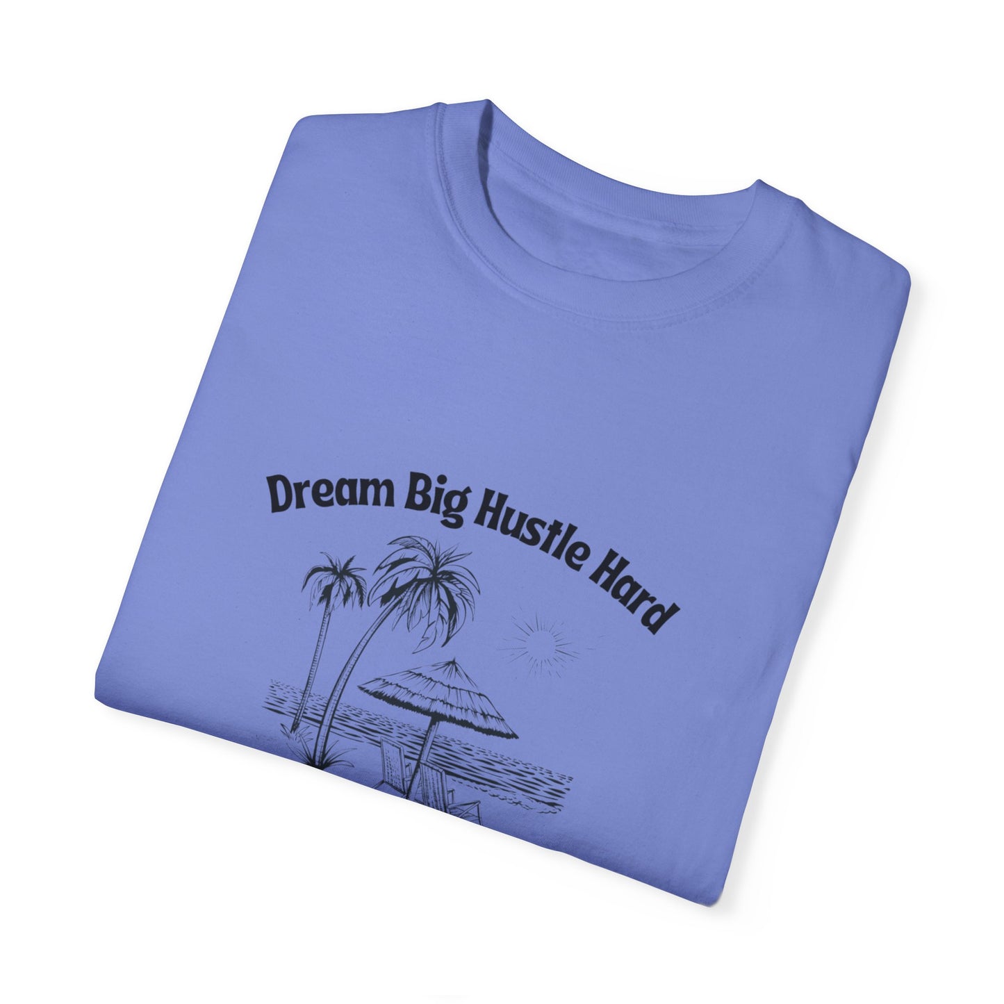 Dream Big Hustle Hard T-Shirt - Motivational Unisex Garment-Dyed Tee