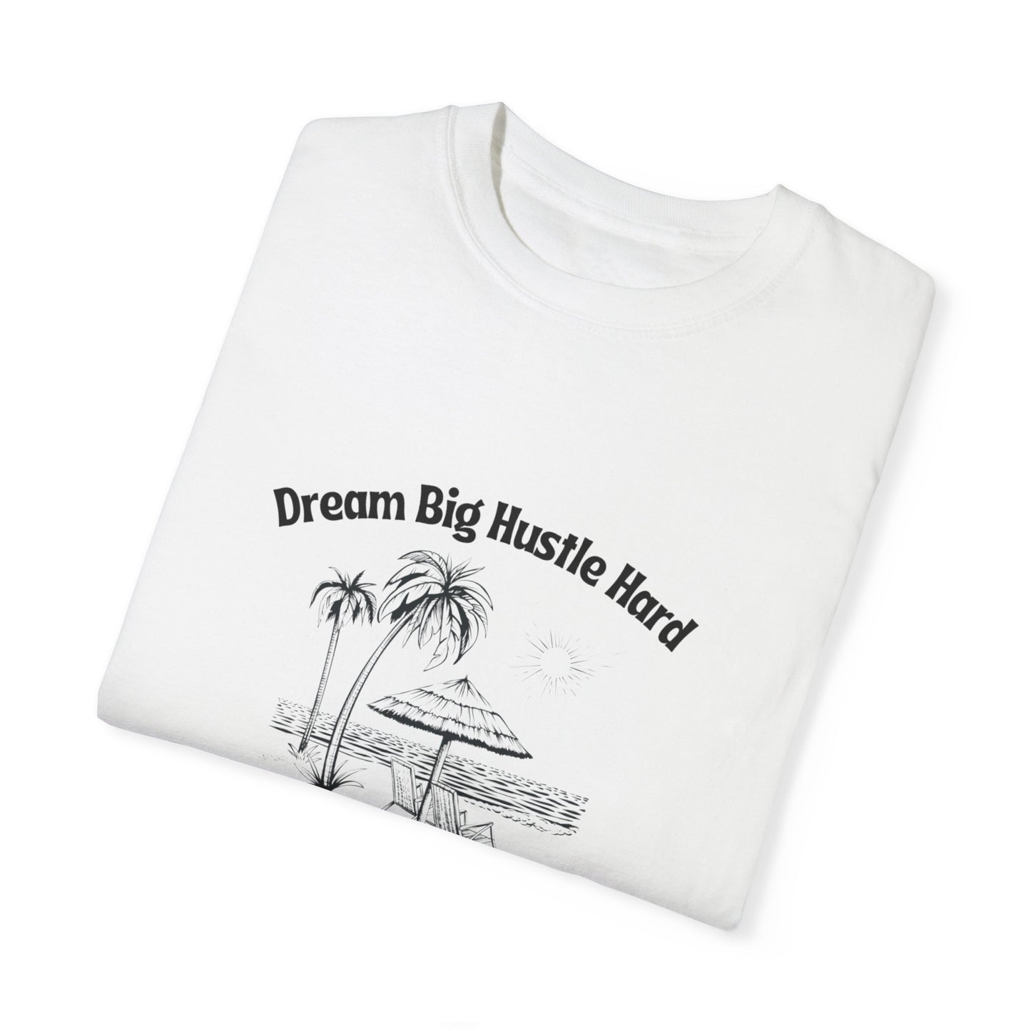 Dream Big Hustle Hard T-Shirt - Motivational Unisex Garment-Dyed Tee