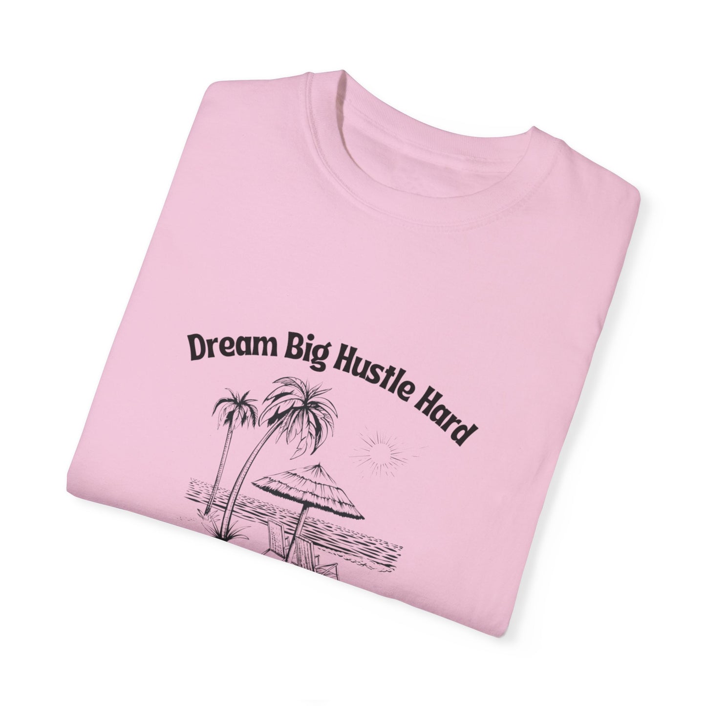 Dream Big Hustle Hard T-Shirt - Motivational Unisex Garment-Dyed Tee