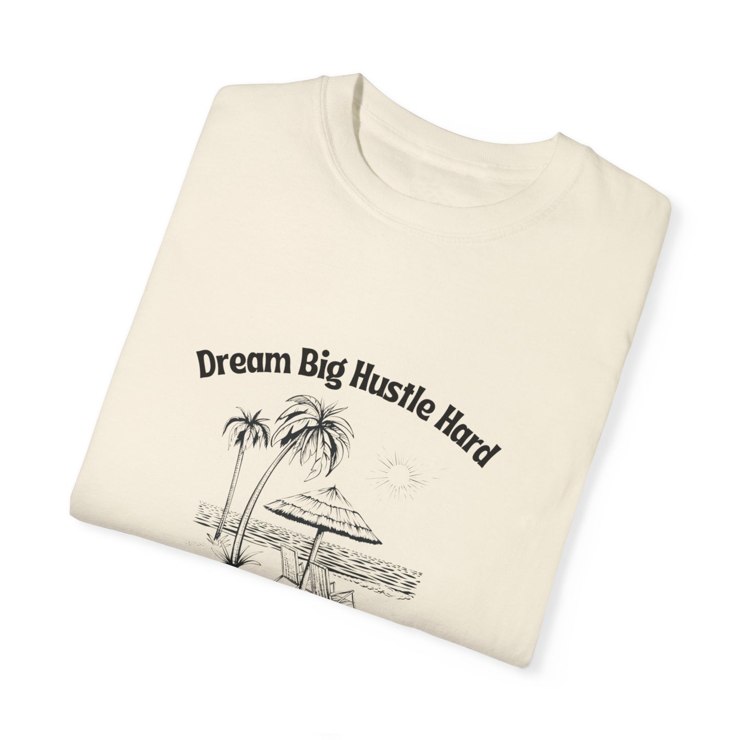 Dream Big Hustle Hard T-Shirt - Motivational Unisex Garment-Dyed Tee