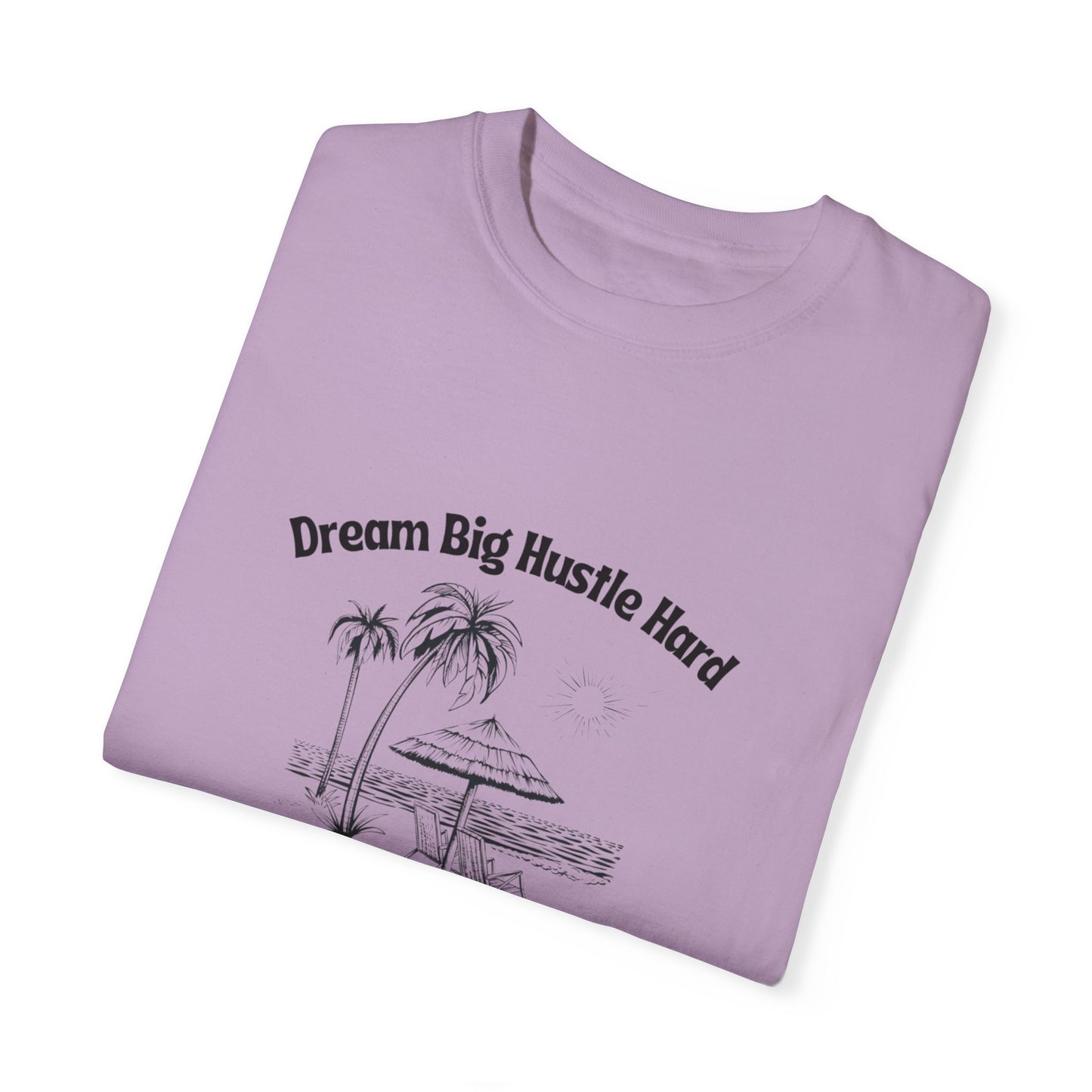 Dream Big Hustle Hard T-Shirt - Motivational Unisex Garment-Dyed Tee