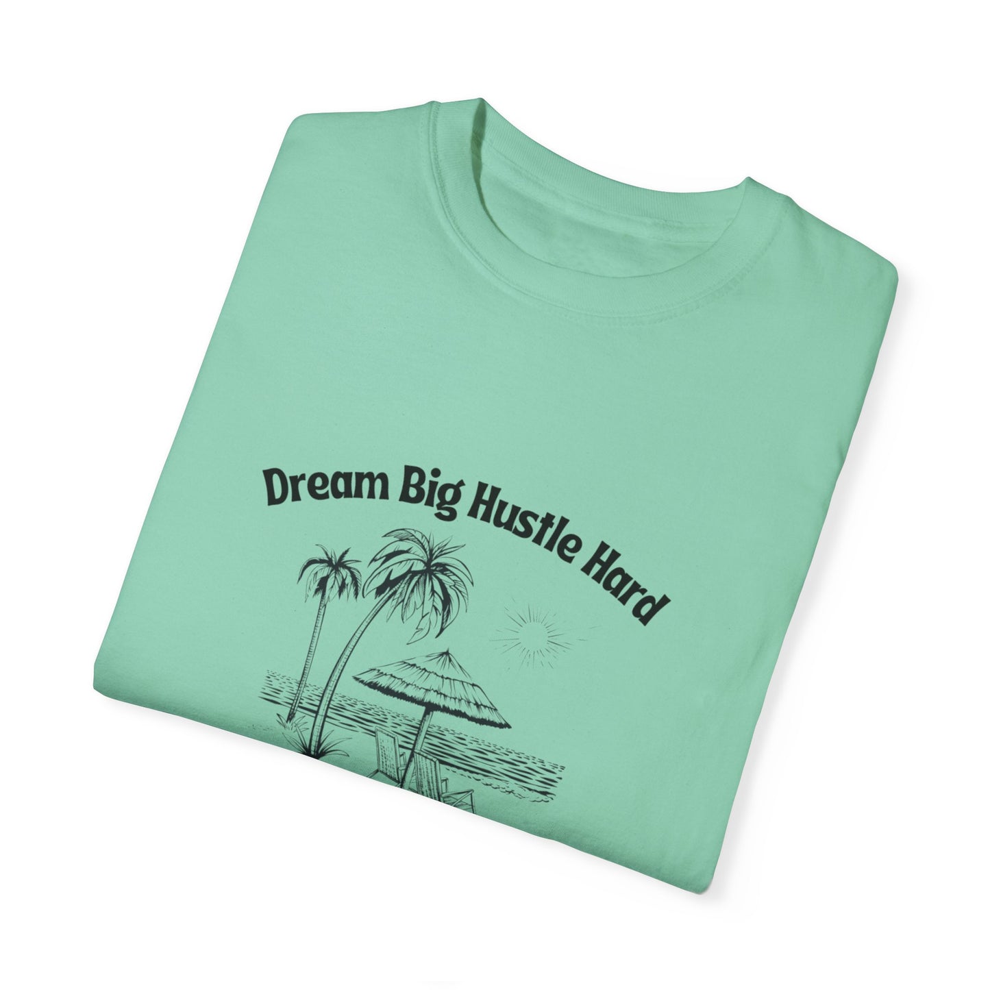 Dream Big Hustle Hard T-Shirt - Motivational Unisex Garment-Dyed Tee