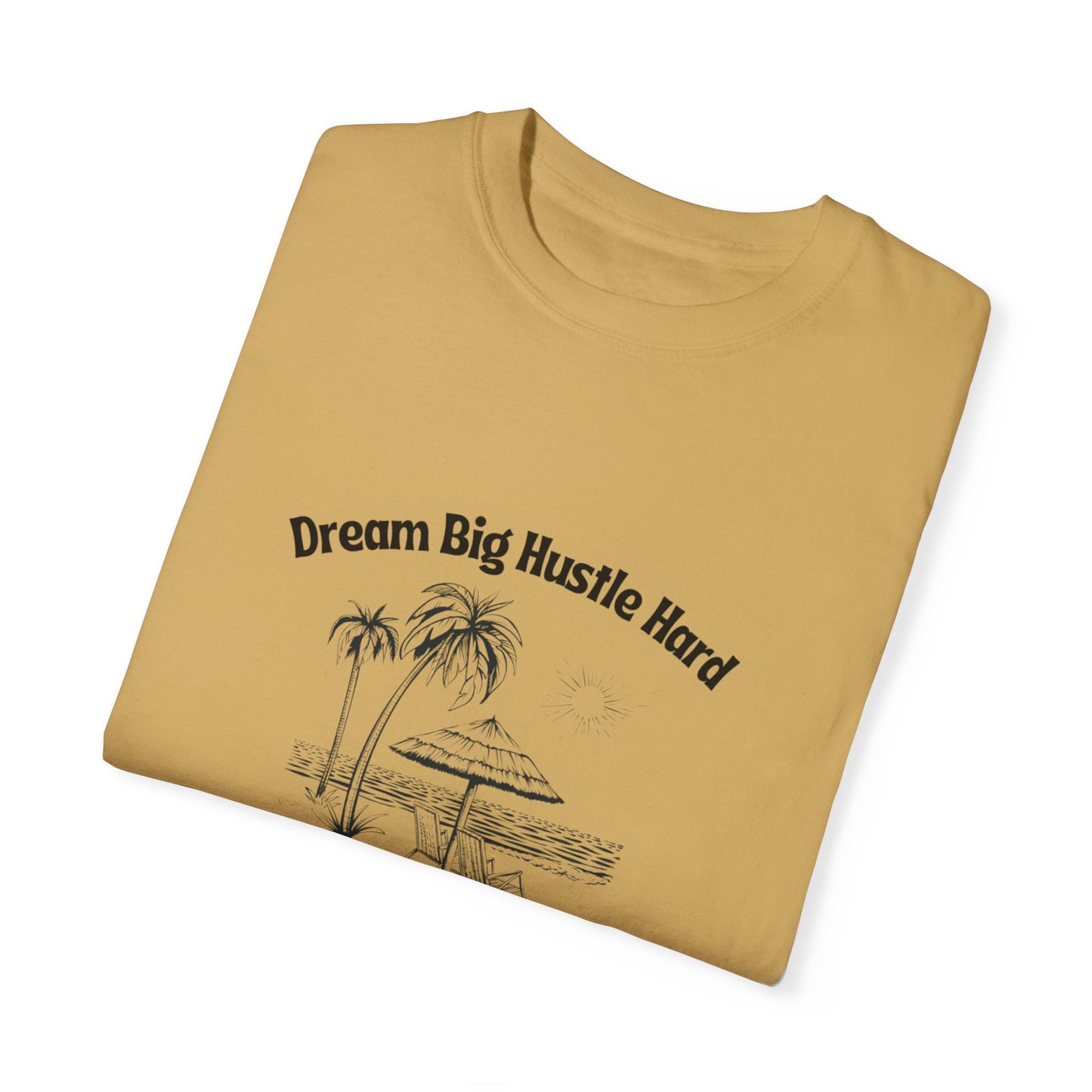 Dream Big Hustle Hard T-Shirt - Motivational Unisex Garment-Dyed Tee