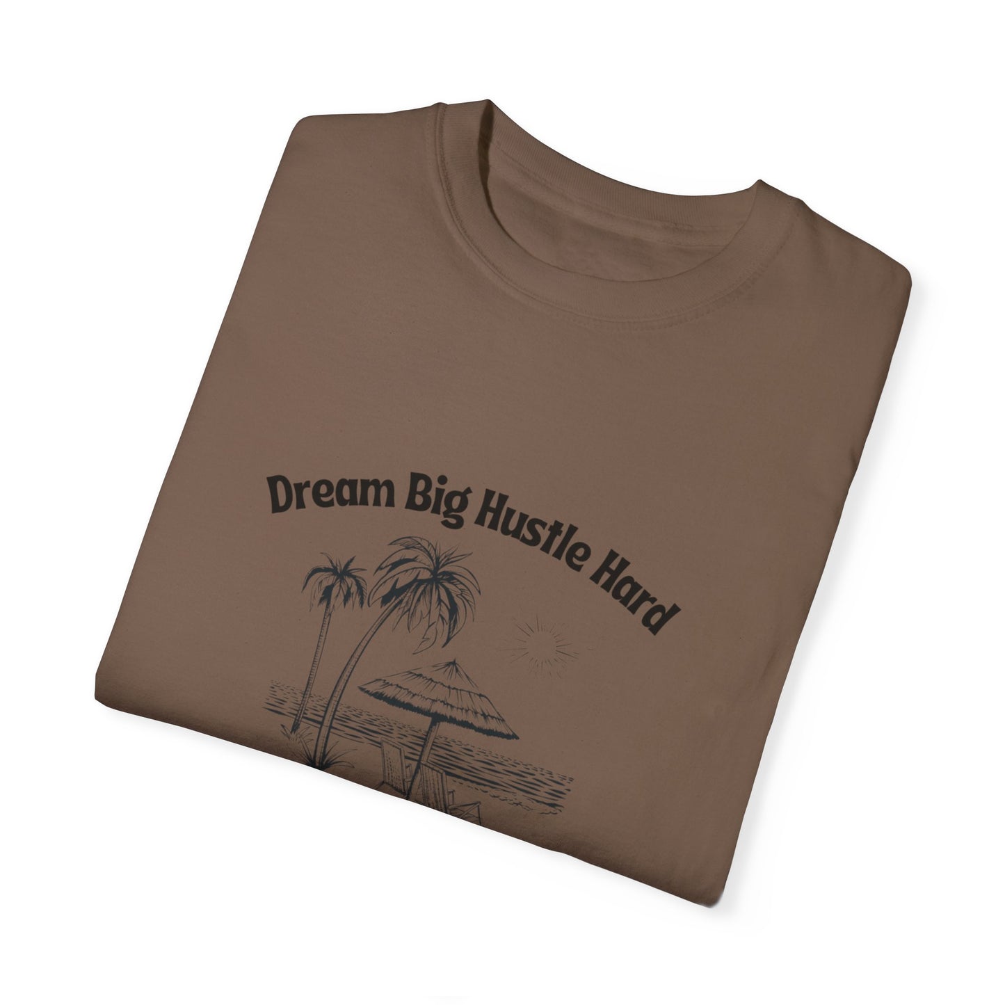 Dream Big Hustle Hard T-Shirt - Motivational Unisex Garment-Dyed Tee
