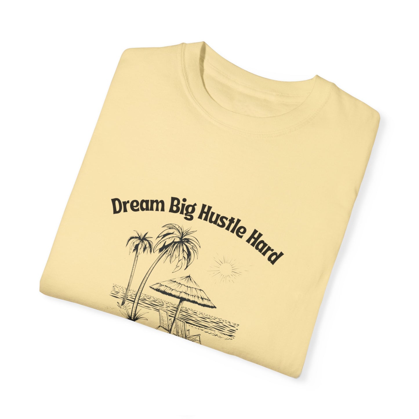 Dream Big Hustle Hard T-Shirt - Motivational Unisex Garment-Dyed Tee