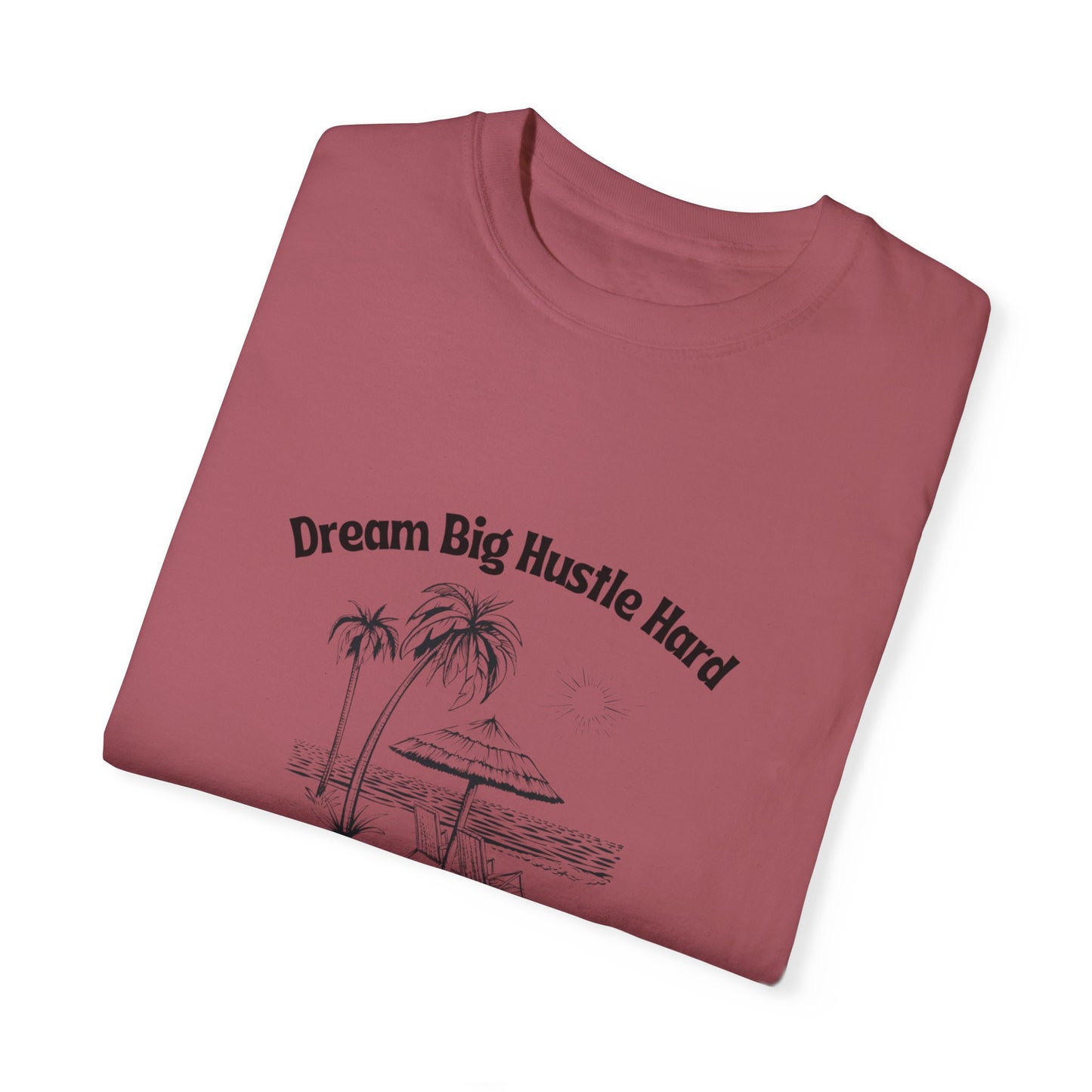 Dream Big Hustle Hard T-Shirt - Motivational Unisex Garment-Dyed Tee