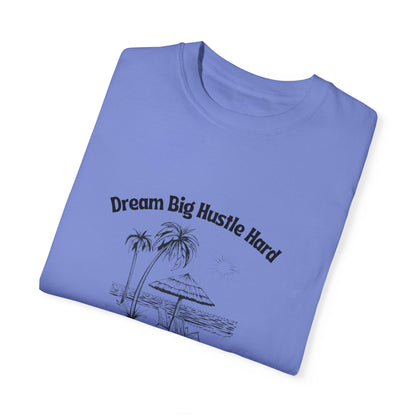 Dream Big Hustle Hard T-Shirt - Motivational Unisex Garment-Dyed Tee